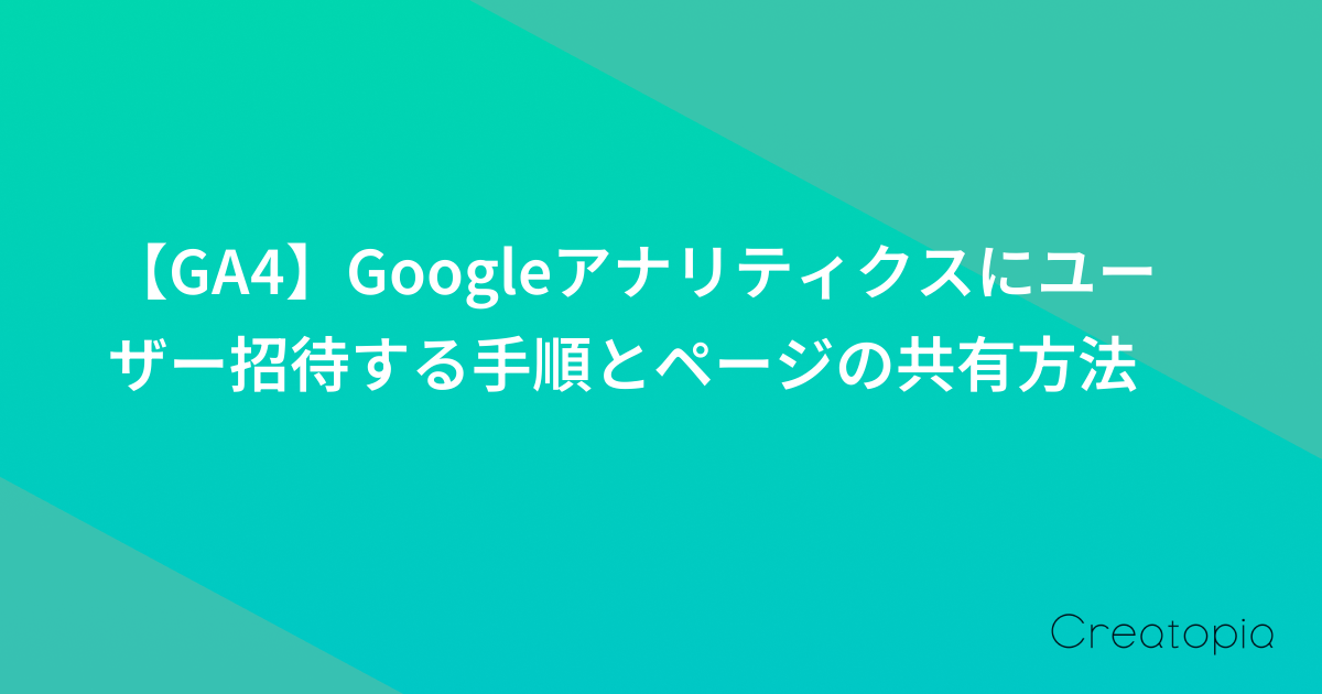 【GA4】Googleアナリティクスにユーザー招待する手順とページの共有方法