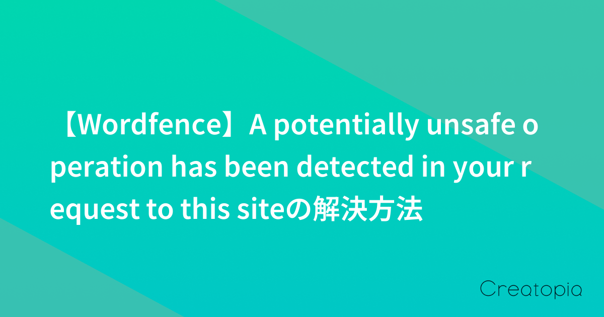 【Wordfence】A potentially unsafe operation has been detected in your request to this siteの解決方法